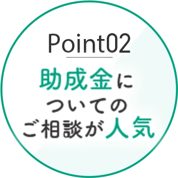 Point02 助成金についてのご相談が人気